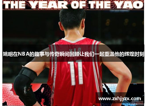 姚明在NBA的趣事与传奇瞬间回顾让我们一起重温他的辉煌时刻