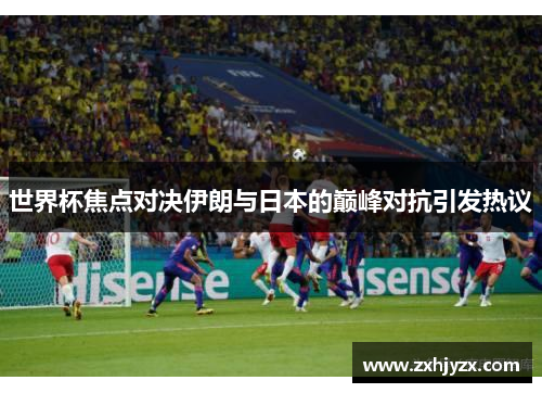 世界杯焦点对决伊朗与日本的巅峰对抗引发热议