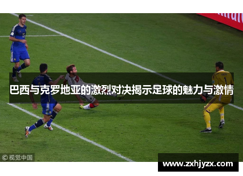 巴西与克罗地亚的激烈对决揭示足球的魅力与激情