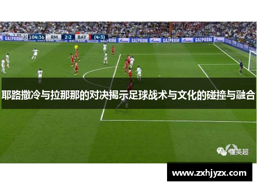 耶路撒冷与拉那那的对决揭示足球战术与文化的碰撞与融合